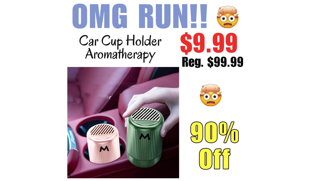Car Cup Holder Aromatherapy Only $9.99 Shipped on Amazon (Regularly $99.99)